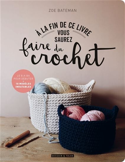 À la fin de ce livre vous saurez faire du crochet : le b.a.-ba pour débuter : 18 modèles inratables