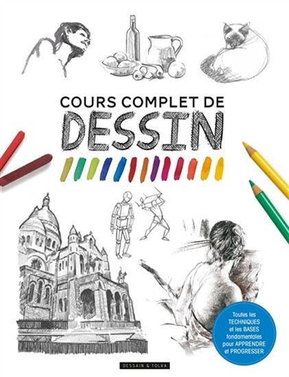 Cours complet de dessin : toutes les techniques et les bases fondamentales N. éd.