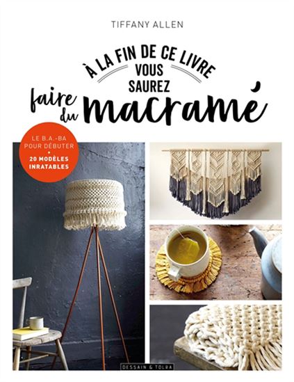 À la fin de ce livre vous saurez faire du macramé : le b.a.-ba pour débuter : 20 modèles inratables