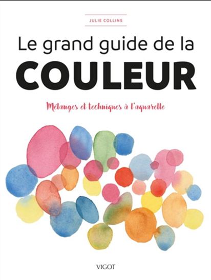 Le Grand guide de la couleur : mélanges et techniques à l'aquarelle