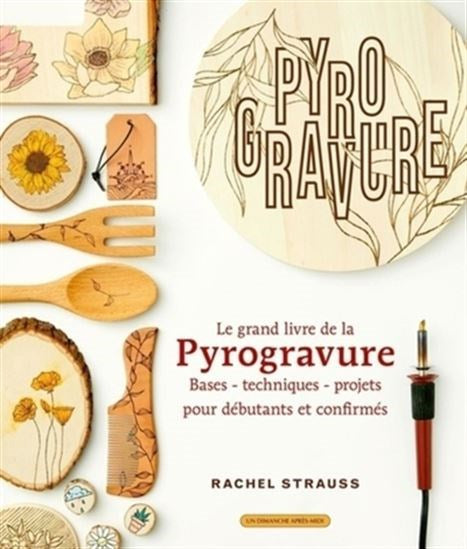 Le Grand livre de la pyrogravure : bases, techniques, projets pour débutants et confirmés