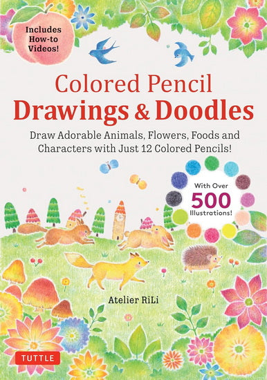 Colored Pencil Drawings & Doodles: Draw Adorable Animals, Flowers, Foods and Characters with Just 12 Colored Pencils! (Over 500 illustrations + How-to Videos!)