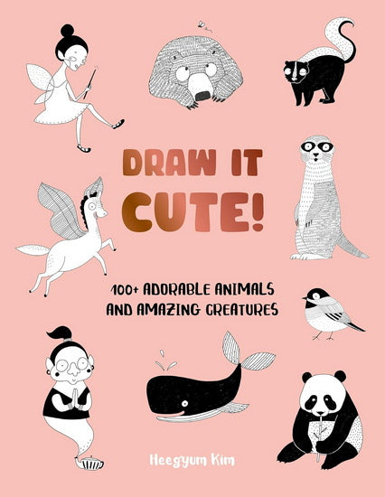 Draw It Cute!: 100+ Adorable Animals and Amazing Creatures