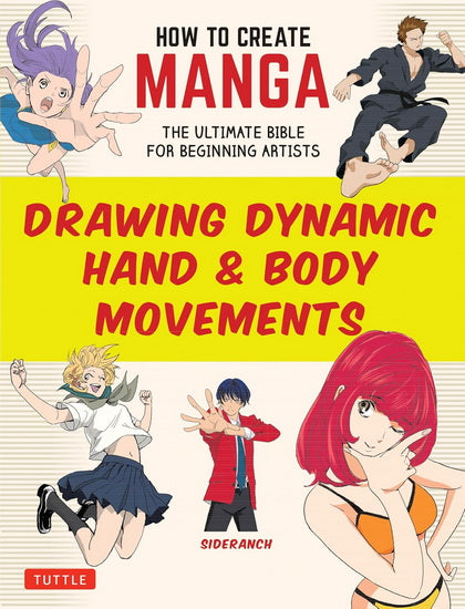 How to Create Manga: Drawing Dynamic Hand & Body Movements: The Ultimate Bible for Beginning Artists