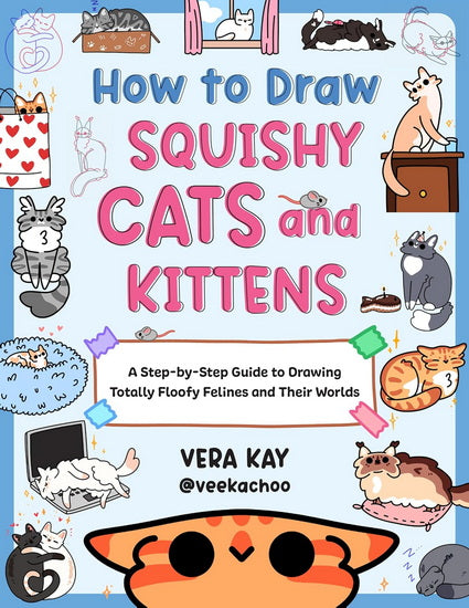 How to Draw Squishy Cats and Kittens: A Step-by-Step Guide to Drawing Totally Floofy Felines and Their Worlds