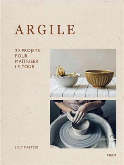 Argile : 20 projets pour maîtriser le tour