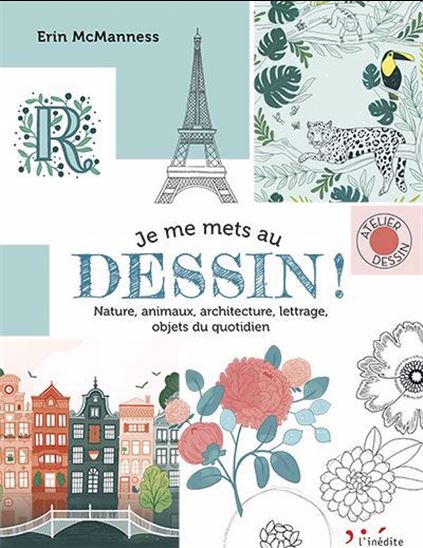 Je me mets au dessin ! : nature, animaux, architecture, lettrage, objets du quotidien