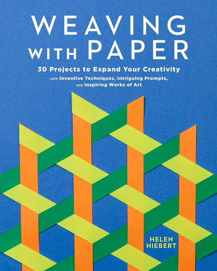 Weaving with Paper: 30 Projects to Expand Your Creativity with Inventive Techniques, Intriguing Prompts, and Inspiring Works of Art