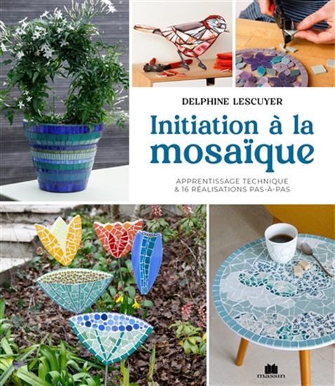 Initiation à la mosaïque : apprentissage technique & 16 réalisations pas-à-pas