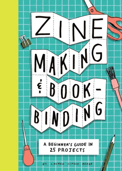 Zine Making and Bookbinding: A Beginner's Guide in 25 Projects