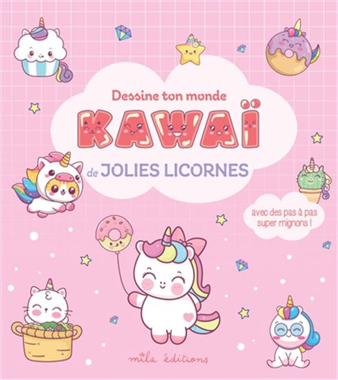 Dessine ton monde kawaï de jolies licornes : avec des pas à pas super mignons !