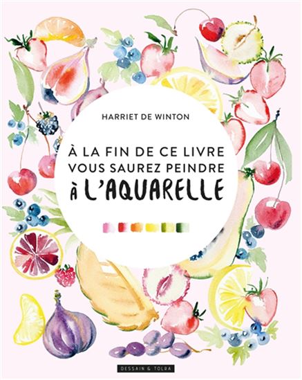 À la fin de ce livre, vous saurez peindre à l'aquarelle